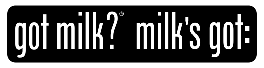 GOT MILK? MILK'S GOT: